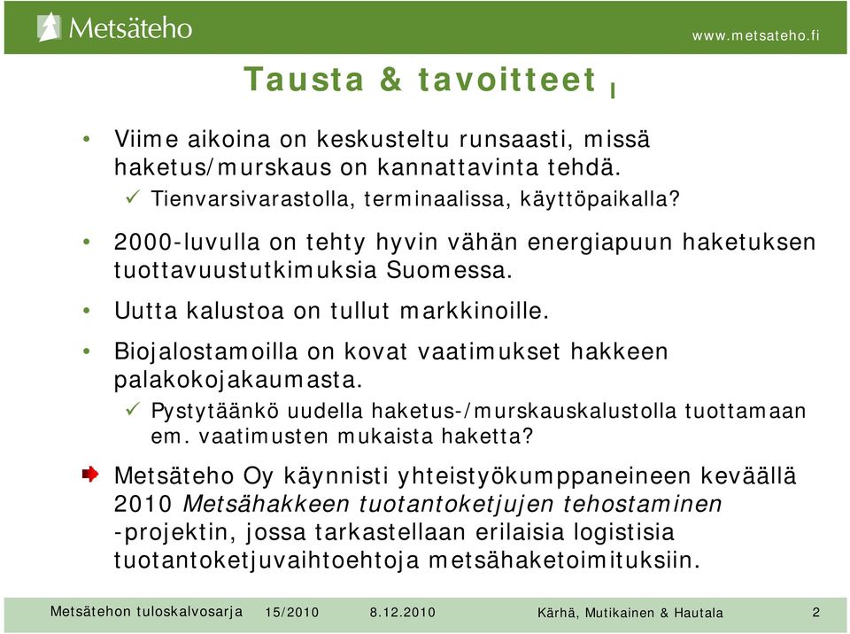 Biojalostamoilla on kovat vaatimukset hakkeen palakokojakaumasta. Pystytäänkö uudella haketus-/murskauskalustolla tuottamaan em. vaatimusten mukaista haketta?