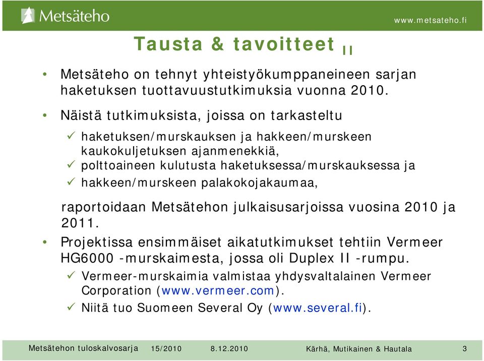 hakkeen/murskeen palakokojakaumaa, raportoidaan Metsätehon julkaisusarjoissa vuosina 2010 ja 2011.