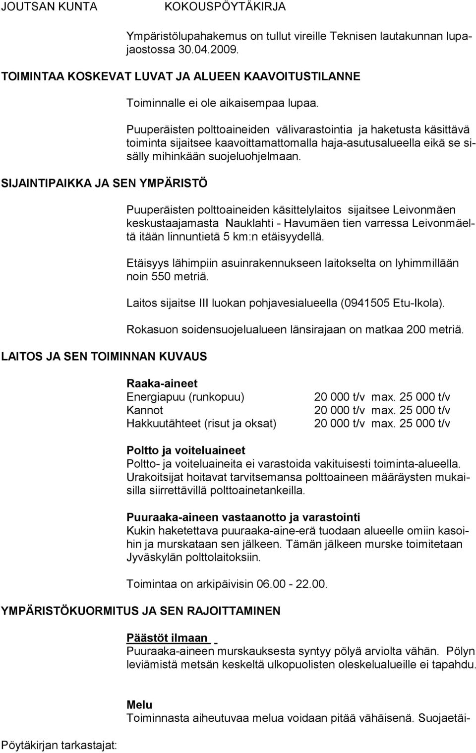 Puuperäisten polttoaineiden välivarastointia ja haketusta käsittävä toiminta sijaitsee kaavoit tamattomalla haja-asutusalueella eikä se sisälly mihinkään suojelu ohjelmaan.