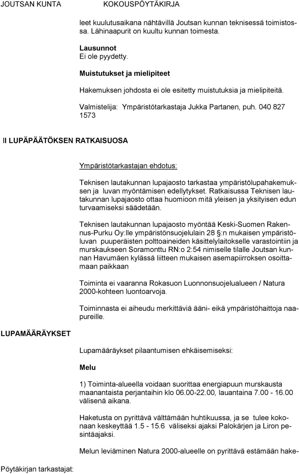 040 827 1573 II LUPÄPÄÄTÖKSEN RATKAISUOSA LUPAMÄÄRÄYKSET Ympäristötarkastajan ehdotus: Teknisen lautakunnan lupajaosto tarkastaa ympäristölupahakemuksen ja luvan myöntämi sen edellytykset.