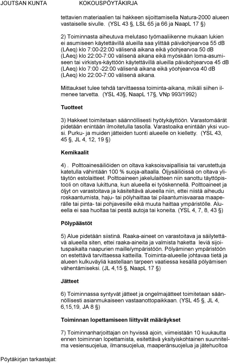 aikana eikä yöohjearvoa 50 db (LAeq) klo 22:00-7:00 välisenä aikana eikä myöskään loma-asumiseen tai virkistys-käyttöön käytet tävillä alueilla päiväohjearvoa 45 db (LAeq) klo 7:00-22:00 välisenä