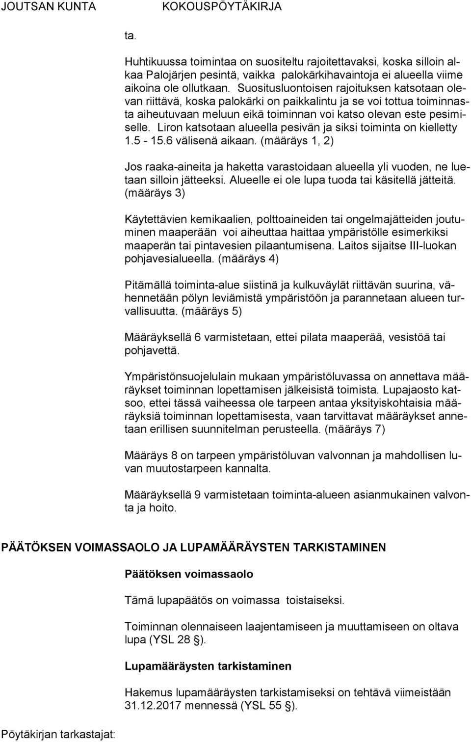 Liron katsotaan alueella pesivän ja siksi toiminta on kielletty 1.5-15.6 välisenä ai kaan. (määräys 1, 2) Jos raaka-aineita ja haketta varastoidaan alueella yli vuoden, ne luetaan silloin jätteeksi.