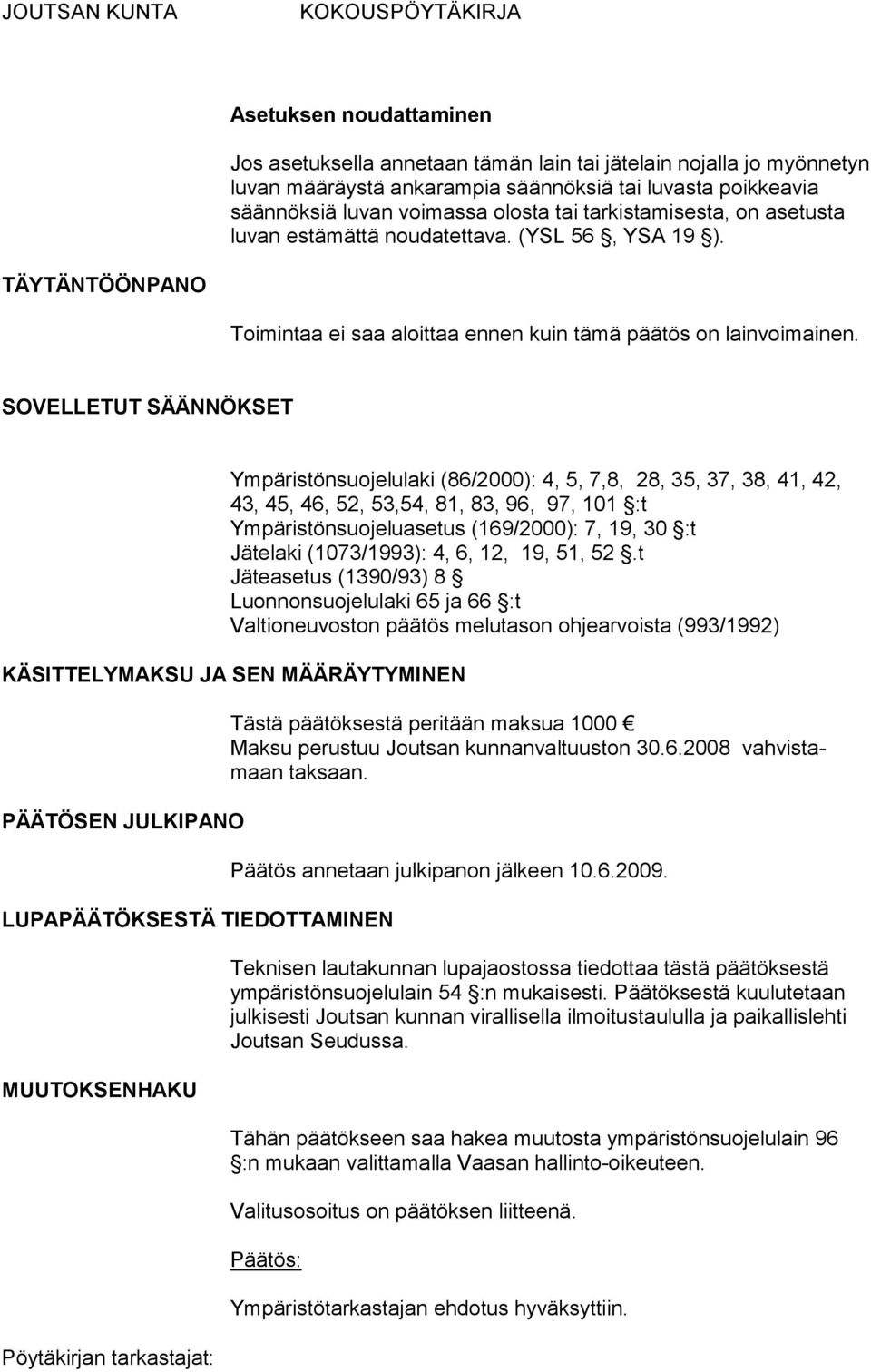 SOVELLETUT SÄÄNNÖKSET Ympäristönsuojelulaki (86/2000): 4, 5, 7,8, 28, 35, 37, 38, 41, 42, 43, 45, 46, 52, 53,54, 81, 83, 96, 97, 101 :t Ympäristönsuojeluasetus (169/2000): 7, 19, 30 :t Jätelaki