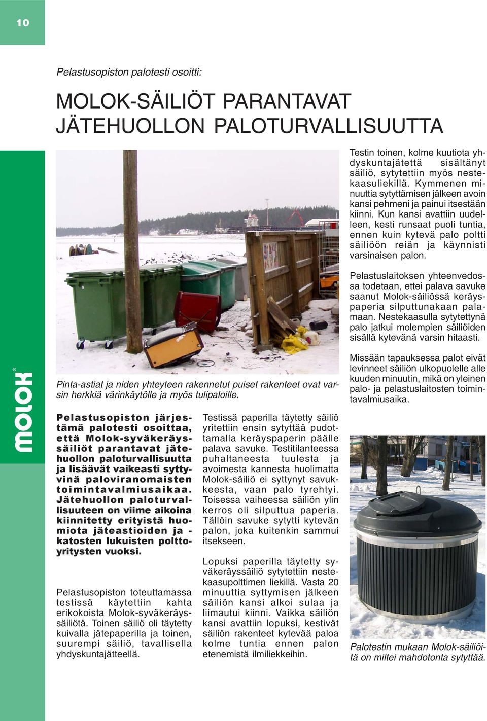 Kun kansi avattiin uudelleen, kesti runsaat puoli tuntia, ennen kuin kytevä palo poltti säiliöön reiän ja käynnisti varsinaisen palon.