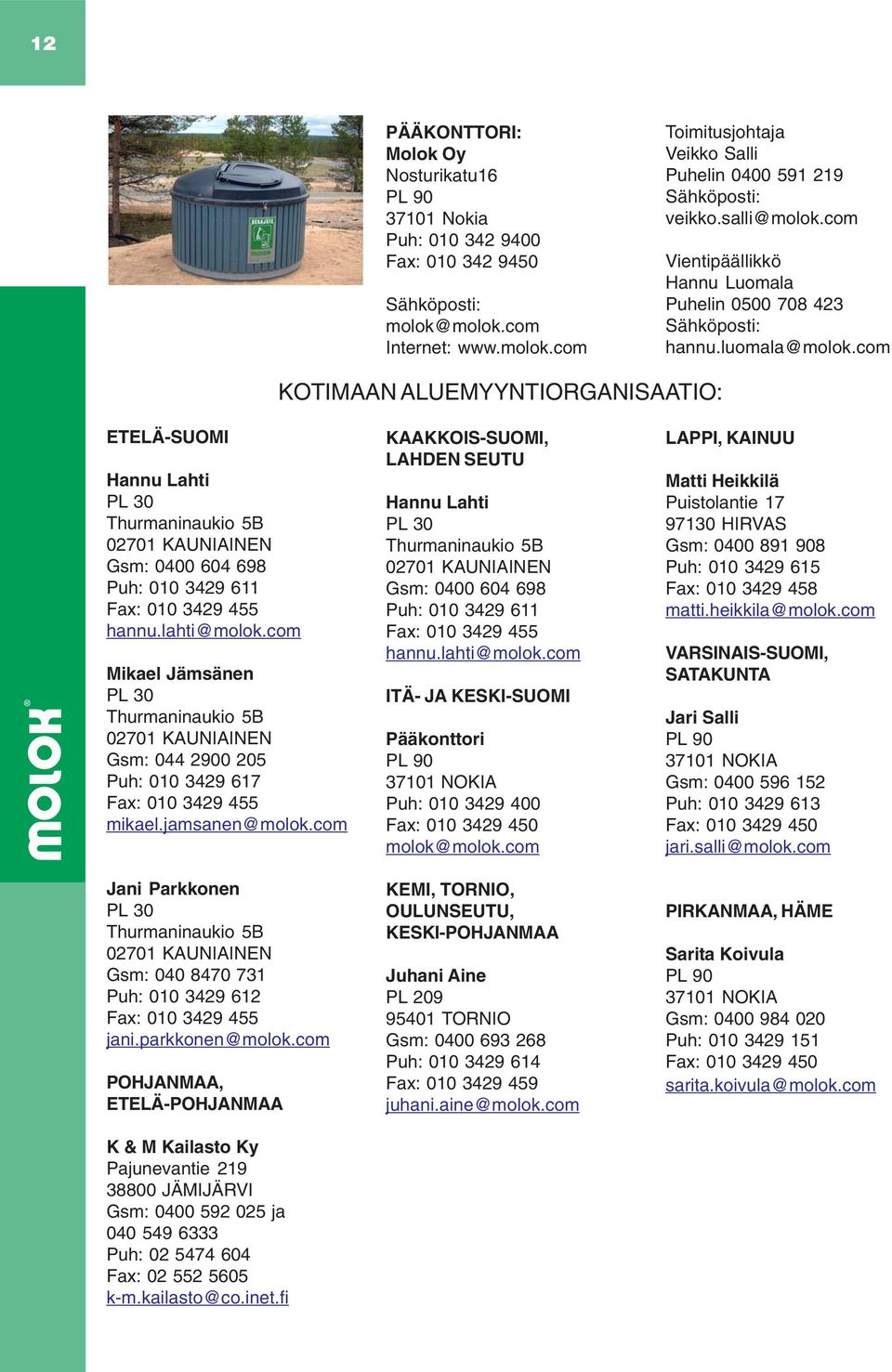 com KOTIMAAN ALUEMYYNTIORGANISAATIO: ETELÄ-SUOMI Hannu Lahti PL 30 Thurmaninaukio 5B 02701 KAUNIAINEN Gsm: 0400 604 698 Puh: 010 3429 611 Fax: 010 3429 455 hannu.lahti@molok.