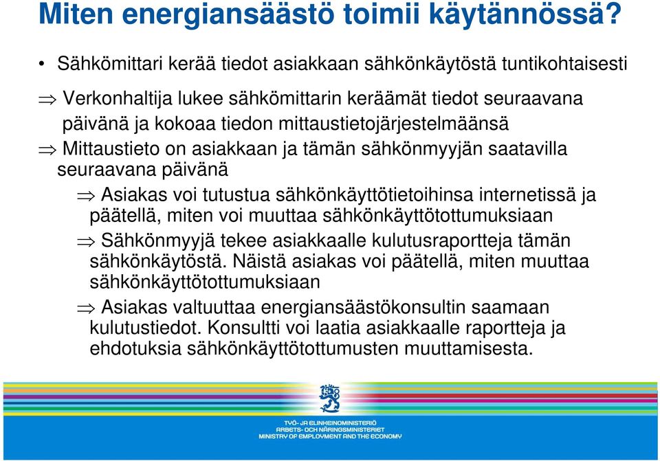 mittaustietojärjestelmäänsä Mittaustieto on asiakkaan ja tämän sähkönmyyjän saatavilla seuraavana päivänä Asiakas voi tutustua sähkönkäyttötietoihinsa internetissä ja päätellä,