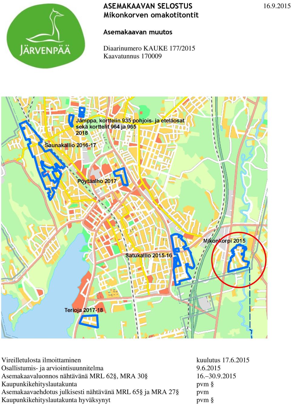 kuulutus 17.6.2015 Osallistumis- ja arviointisuunnitelma 9.6.2015 Asemakaavaluonnos nähtävänä MRL 62, MRA 30 16.