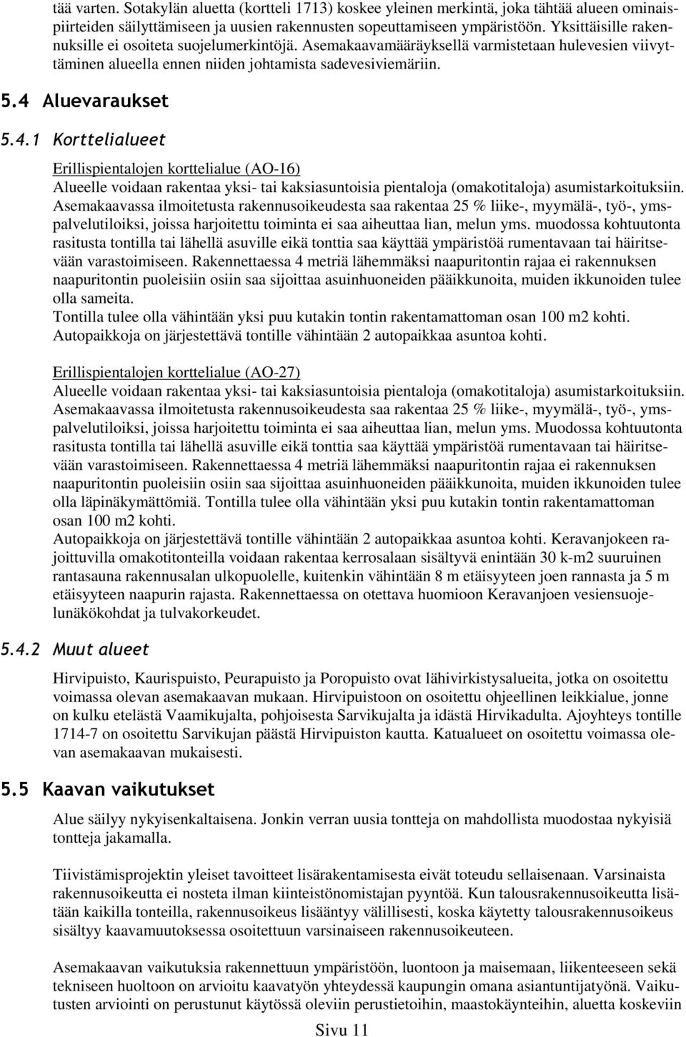 Aluevaraukset 5.4.1 Korttelialueet Erillispientalojen korttelialue (AO-16) Alueelle voidaan rakentaa yksi- tai kaksiasuntoisia pientaloja (omakotitaloja) asumistarkoituksiin.