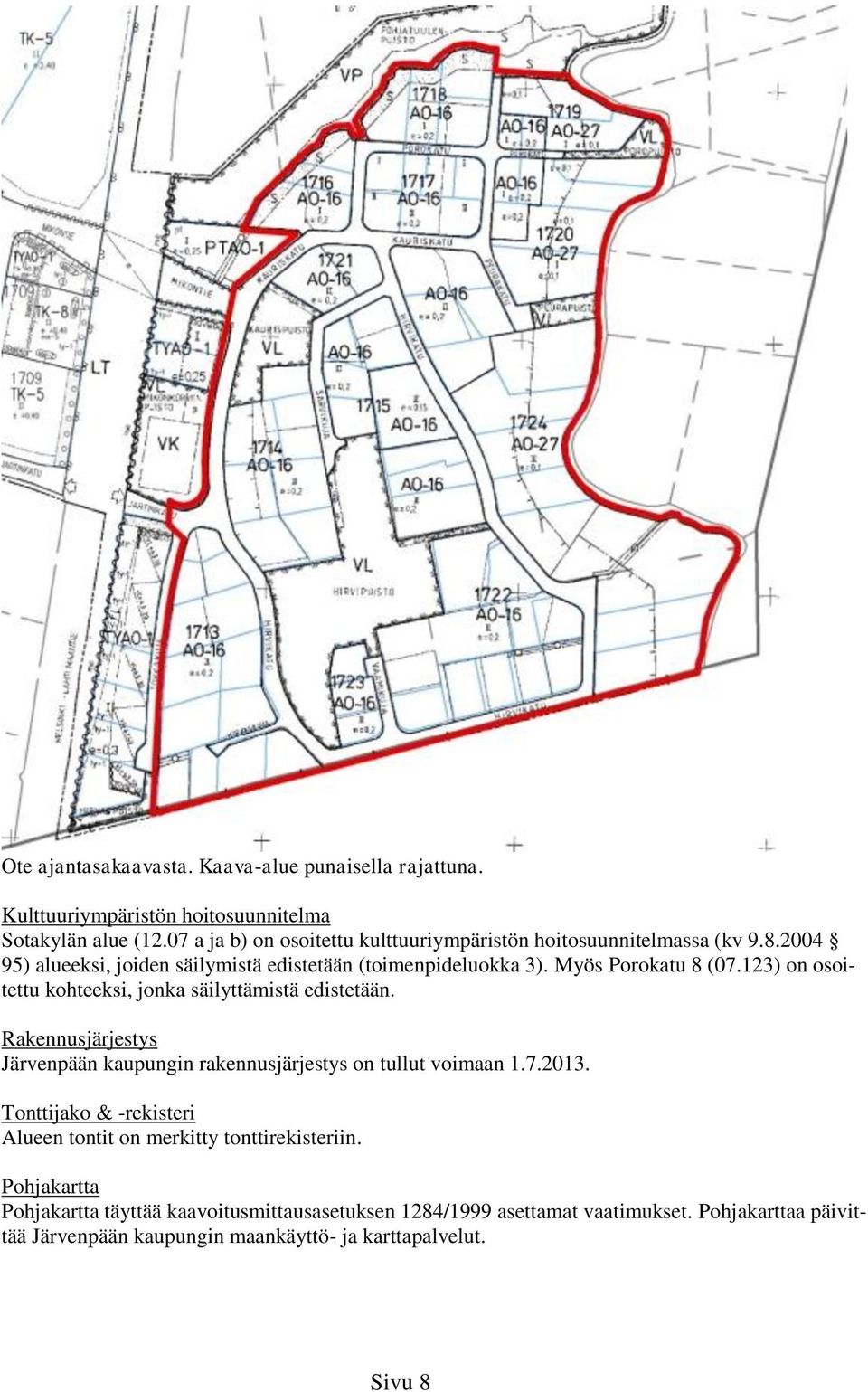 123) on osoitettu kohteeksi, jonka säilyttämistä edistetään. Rakennusjärjestys Järvenpään kaupungin rakennusjärjestys on tullut voimaan 1.7.2013.