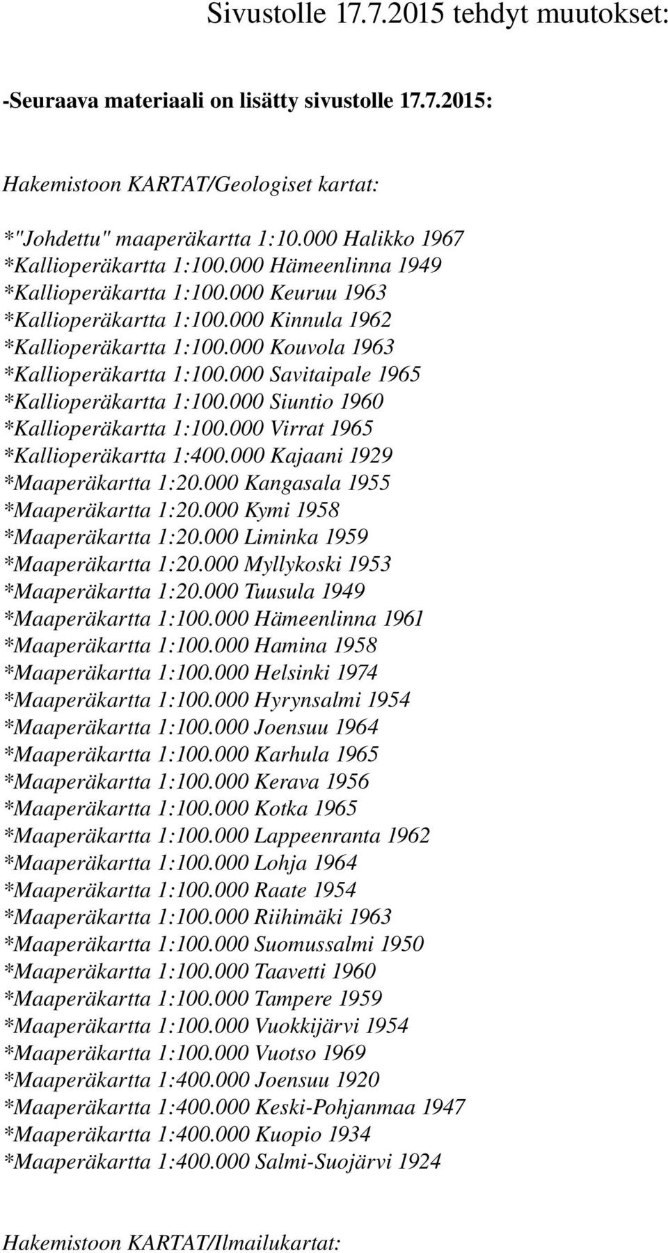 000 Kouvola 1963 *Kallioperäkartta 1:100.000 Savitaipale 1965 *Kallioperäkartta 1:100.000 Siuntio 1960 *Kallioperäkartta 1:100.000 Virrat 1965 *Kallioperäkartta 1:400.