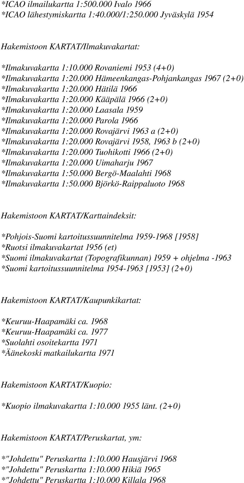 000 Parola 1966 *Ilmakuvakartta 1:20.000 Rovajärvi 1963 a (2+0) *Ilmakuvakartta 1:20.000 Rovajärvi 1958, 1963 b (2+0) *Ilmakuvakartta 1:20.000 Tuohikotti 1966 (2+0) *Ilmakuvakartta 1:20.