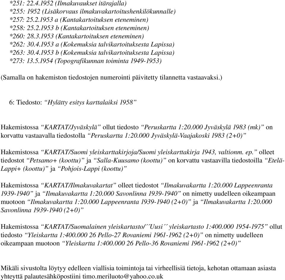 ) 6: Tiedosto: Hylätty esitys karttalaiksi 1958 Hakemistossa KARTAT/Jyväskylä ollut tiedosto Peruskartta 1:20.000 Jyväskylä 1983 (mk) on korvattu vastaavalla tiedostolla Peruskartta 1:20.