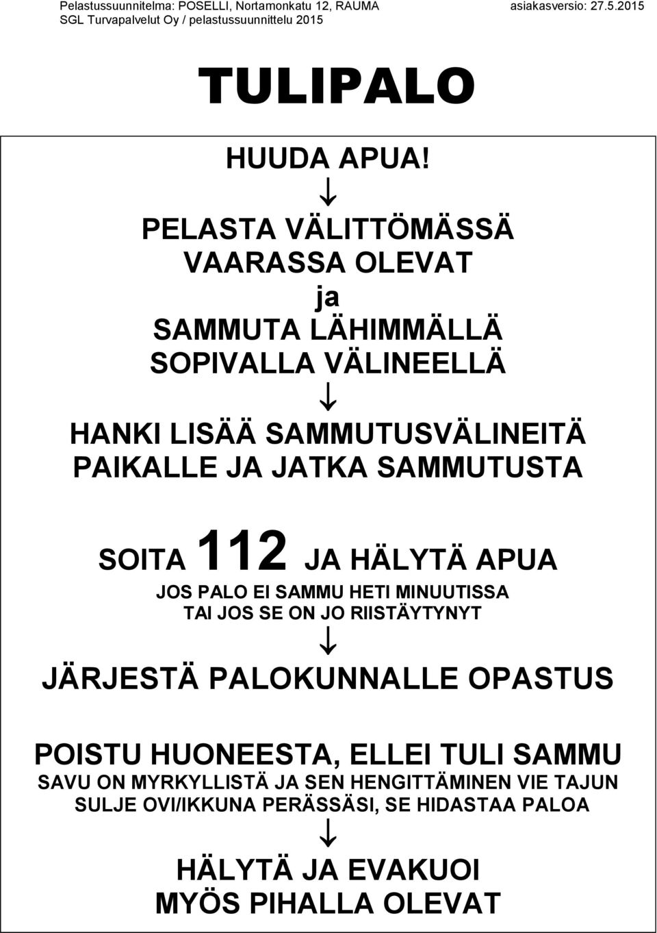 PAIKALLE JA JATKA SAMMUTUSTA SOITA 112 JA HÄLYTÄ APUA JOS PALO EI SAMMU HETI MINUUTISSA TAI JOS SE ON JO