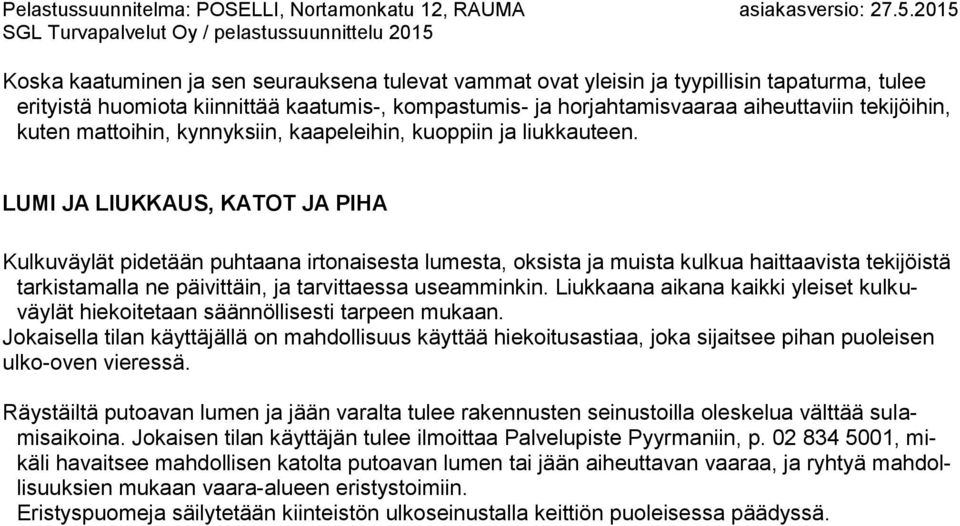 LUMI JA LIUKKAUS, KATOT JA PIHA Kulkuväylät pidetään puhtaana irtonaisesta lumesta, oksista ja muista kulkua haittaavista tekijöistä tarkistamalla ne päivittäin, ja tarvittaessa useamminkin.