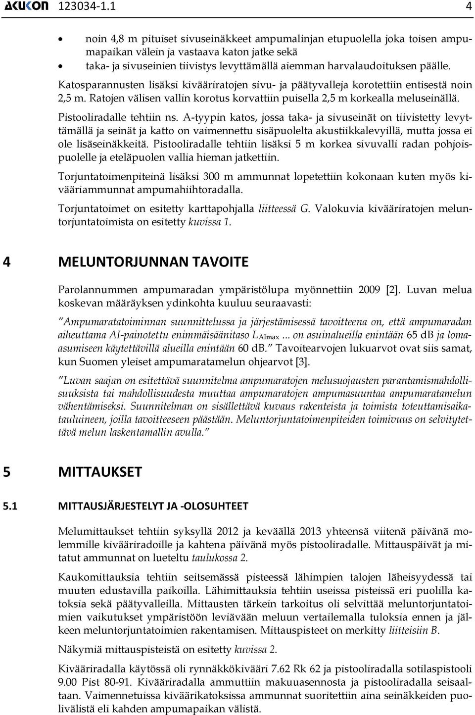 päälle. Katosparannusten lisäksi kivääriratojen sivu- ja päätyvalleja korotettiin entisestä noin 2,5 m. Ratojen välisen vallin korotus korvattiin puisella 2,5 m korkealla meluseinällä.