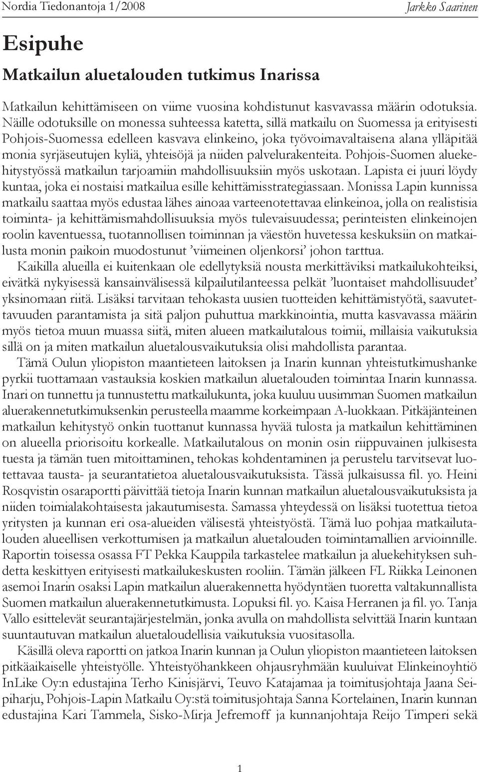 kyliä, yhteisöjä ja niiden palvelurakenteita. Pohjois-Suomen aluekehitystyössä matkailun tarjoamiin mahdollisuuksiin myös uskotaan.