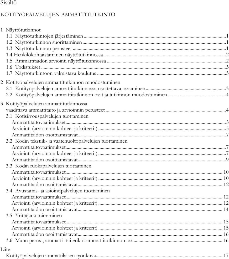 .. 3 2.2 Kotityöpalvelujen ammattitutkinnon osat ja tutkinnon muodostuminen... 4 3 Kotityöpalvelujen ammattitutkinnossa vaadittava ammattitaito ja arvioinnin perusteet... 4 3.1 Kotisiivouspalvelujen tuottaminen.