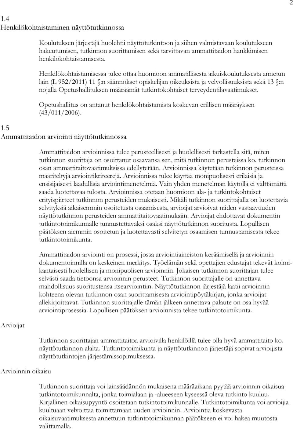 Henkilökohtaistamisessa tulee ottaa huomioon ammatillisesta aikuiskoulutuksesta annetun lain (L 952/2011) 11 :n säännökset opiskelijan oikeuksista ja velvollisuuksista sekä 13 :n nojalla