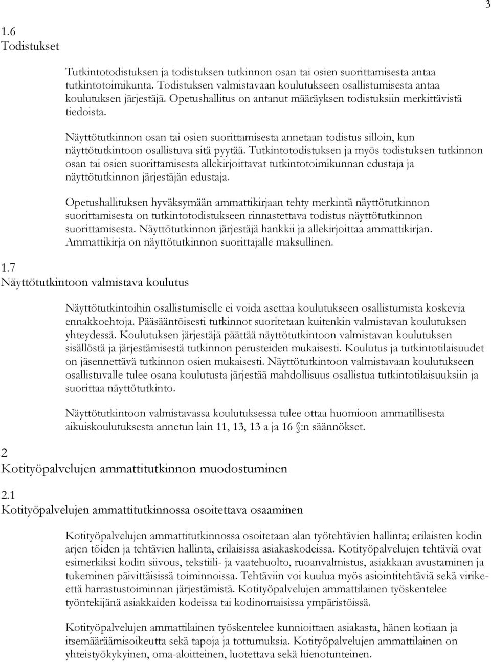 Näyttötutkinnon osan tai osien suorittamisesta annetaan todistus silloin, kun näyttötutkintoon osallistuva sitä pyytää.