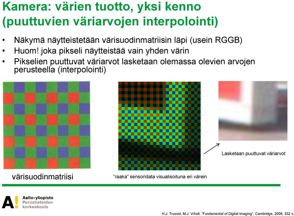 joka pikseli näytteistää vain yhden värin Pikselien puuttuvat väriarvot lasketaan olemassa olevien arvojen