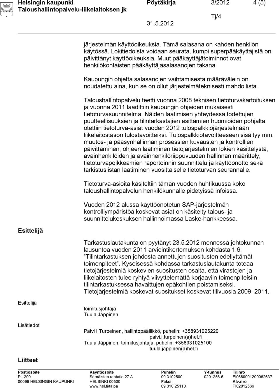 Kaupungin ohjetta salasanojen vaihtamisesta määrävälein on noudatettu aina, kun se on ollut järjestelmäteknisesti mahdollista.