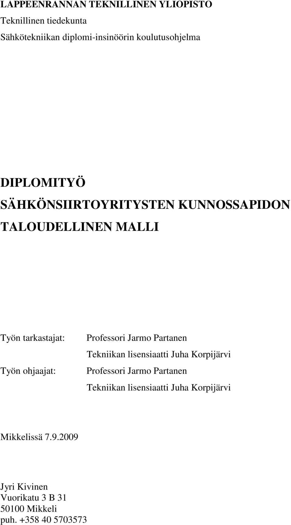 ohjaajat: Professori Jarmo Partanen Tekniikan lisensiaatti Juha Korpijärvi Professori Jarmo Partanen