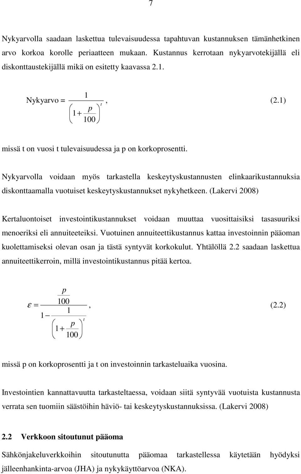 Nykyarvolla voidaan myös tarkastella keskeytyskustannusten elinkaarikustannuksia diskonttaamalla vuotuiset keskeytyskustannukset nykyhetkeen.