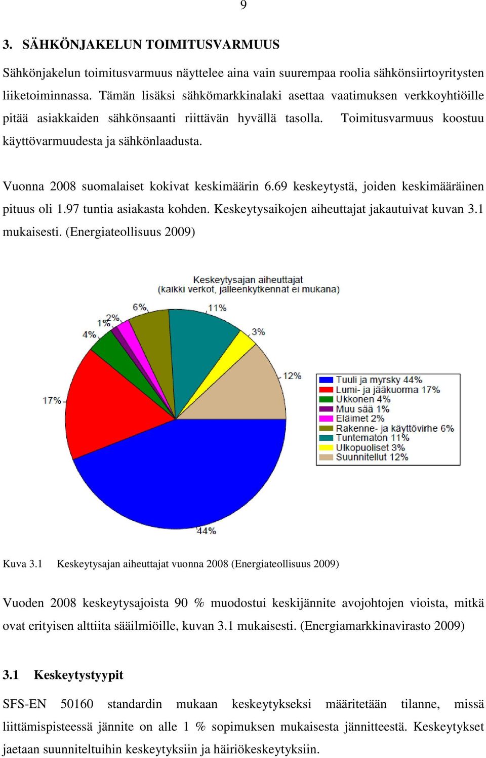 Vuonna 2008 suomalaiset kokivat keskimäärin 6.69 keskeytystä, joiden keskimääräinen pituus oli 1.97 tuntia asiakasta kohden. Keskeytysaikojen aiheuttajat jakautuivat kuvan 3.1 mukaisesti.