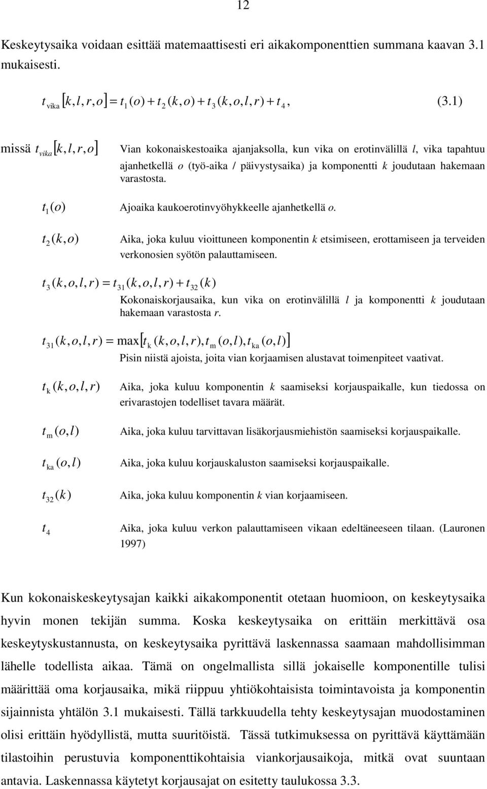 varastosta. t ( ) Ajoaika kaukoerotinvyöhykkeelle ajanhetkellä o. 1 o t ( k, ) Aika, joka kuluu vioittuneen komponentin k etsimiseen, erottamiseen ja terveiden 2 o verkonosien syötön palauttamiseen.