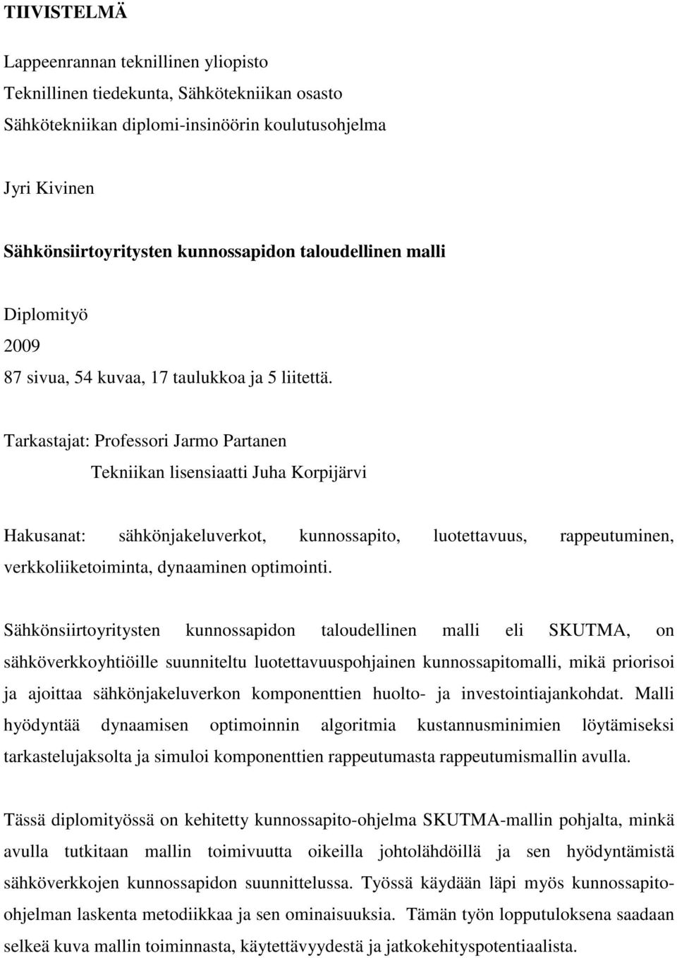 Tarkastajat: Professori Jarmo Partanen Tekniikan lisensiaatti Juha Korpijärvi Hakusanat: sähkönjakeluverkot, kunnossapito, luotettavuus, rappeutuminen, verkkoliiketoiminta, dynaaminen optimointi.