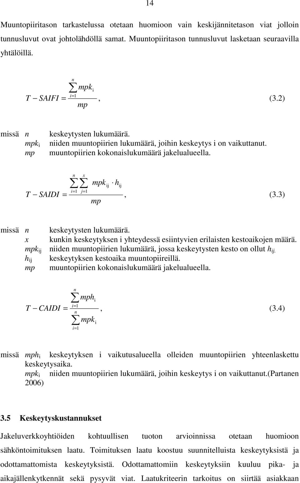 T SAIDI = n x i= 1 j= 1 mpk mp ij h ij, (3.3) missä n x mpk ij h ij mp keskeytysten lukumäärä. kunkin keskeytyksen i yhteydessä esiintyvien erilaisten kestoaikojen määrä.