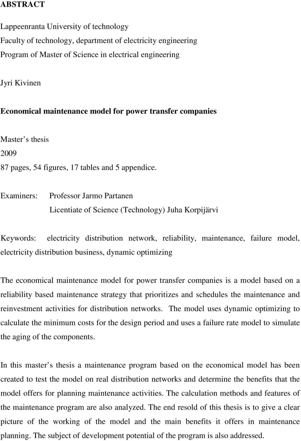 Examiners: Professor Jarmo Partanen Licentiate of Science (Technology) Juha Korpijärvi Keywords: electricity distribution network, reliability, maintenance, failure model, electricity distribution