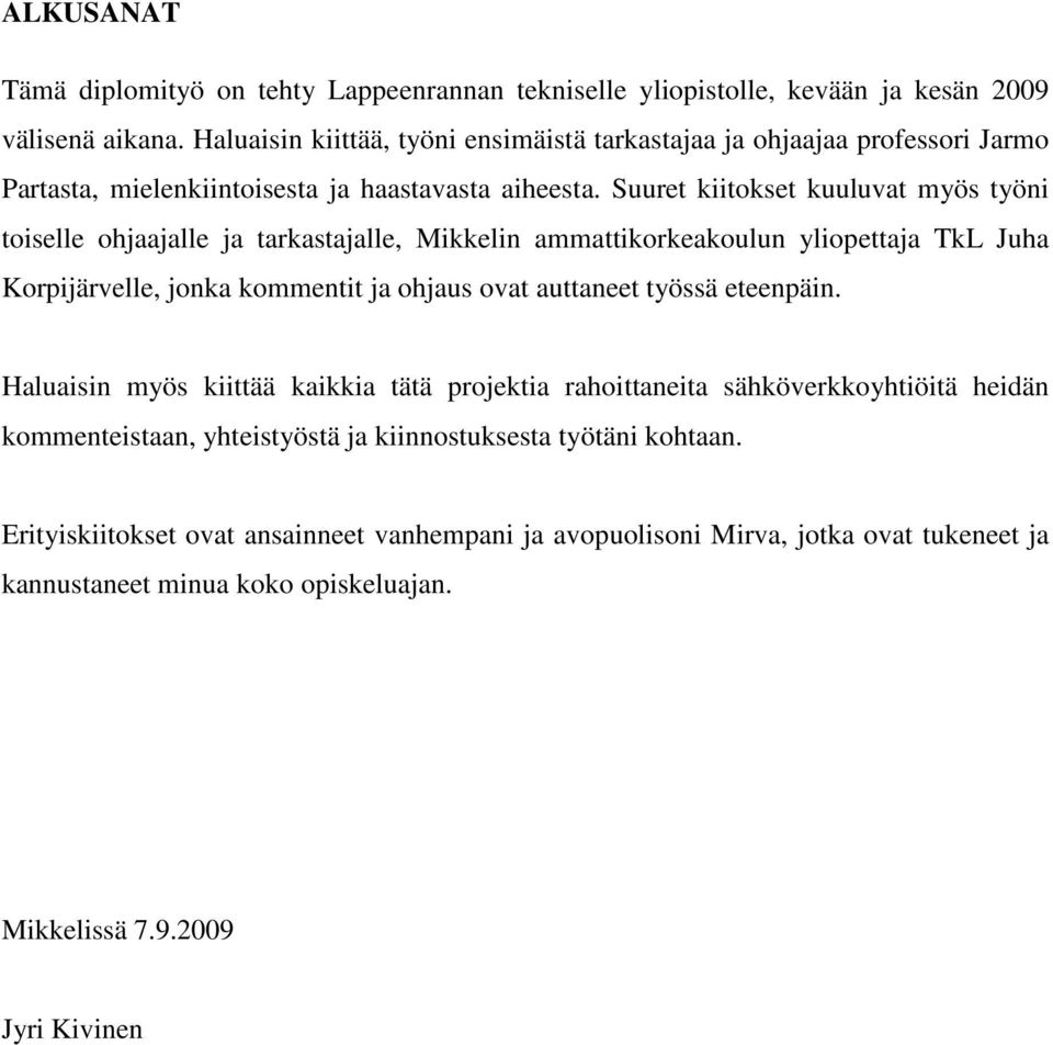 Suuret kiitokset kuuluvat myös työni toiselle ohjaajalle ja tarkastajalle, Mikkelin ammattikorkeakoulun yliopettaja TkL Juha Korpijärvelle, jonka kommentit ja ohjaus ovat auttaneet työssä