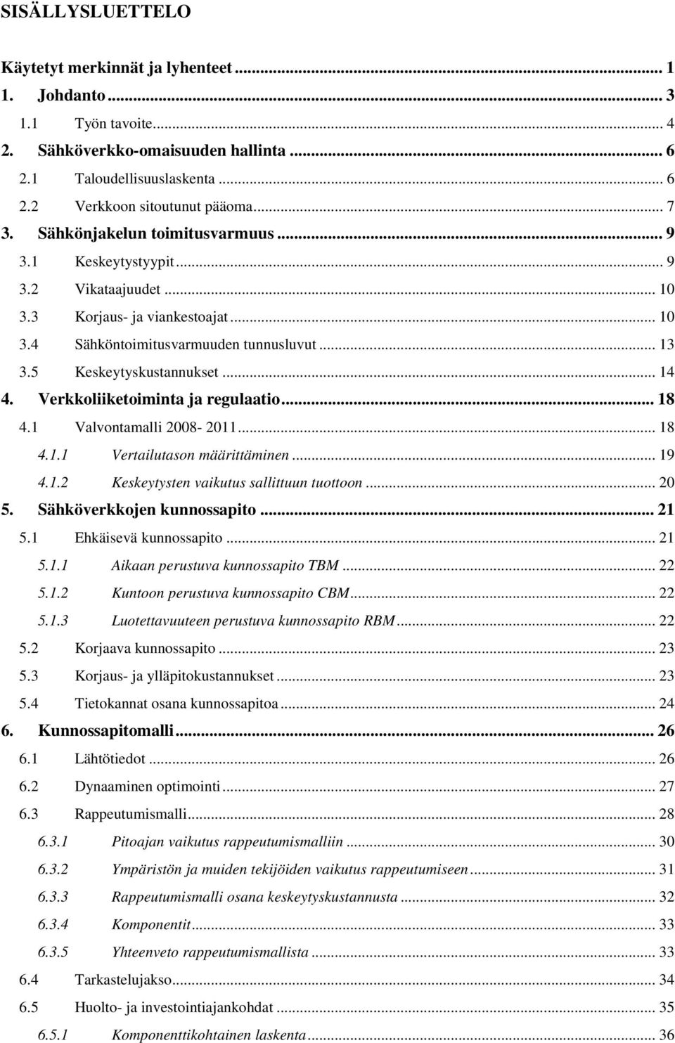 .. 14 4. Verkkoliiketoiminta ja regulaatio... 18 4.1 Valvontamalli 2008-2011... 18 4.1.1 Vertailutason määrittäminen... 19 4.1.2 Keskeytysten vaikutus sallittuun tuottoon... 20 5.