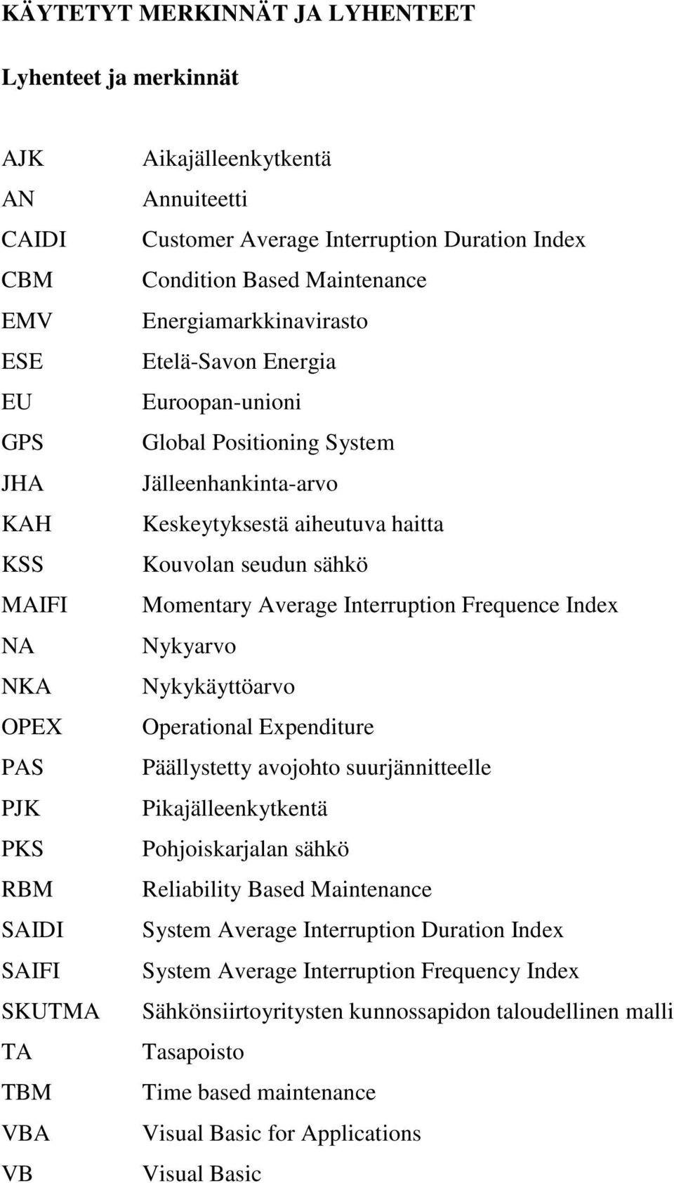 aiheutuva haitta Kouvolan seudun sähkö Momentary Average Interruption Frequence Index Nykyarvo Nykykäyttöarvo Operational Expenditure Päällystetty avojohto suurjännitteelle Pikajälleenkytkentä