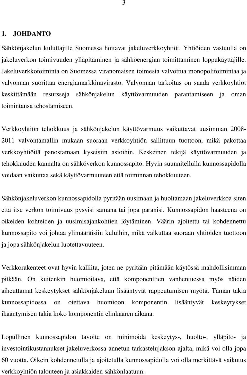 Valvonnan tarkoitus on saada verkkoyhtiöt keskittämään resursseja sähkönjakelun käyttövarmuuden parantamiseen ja oman toimintansa tehostamiseen.