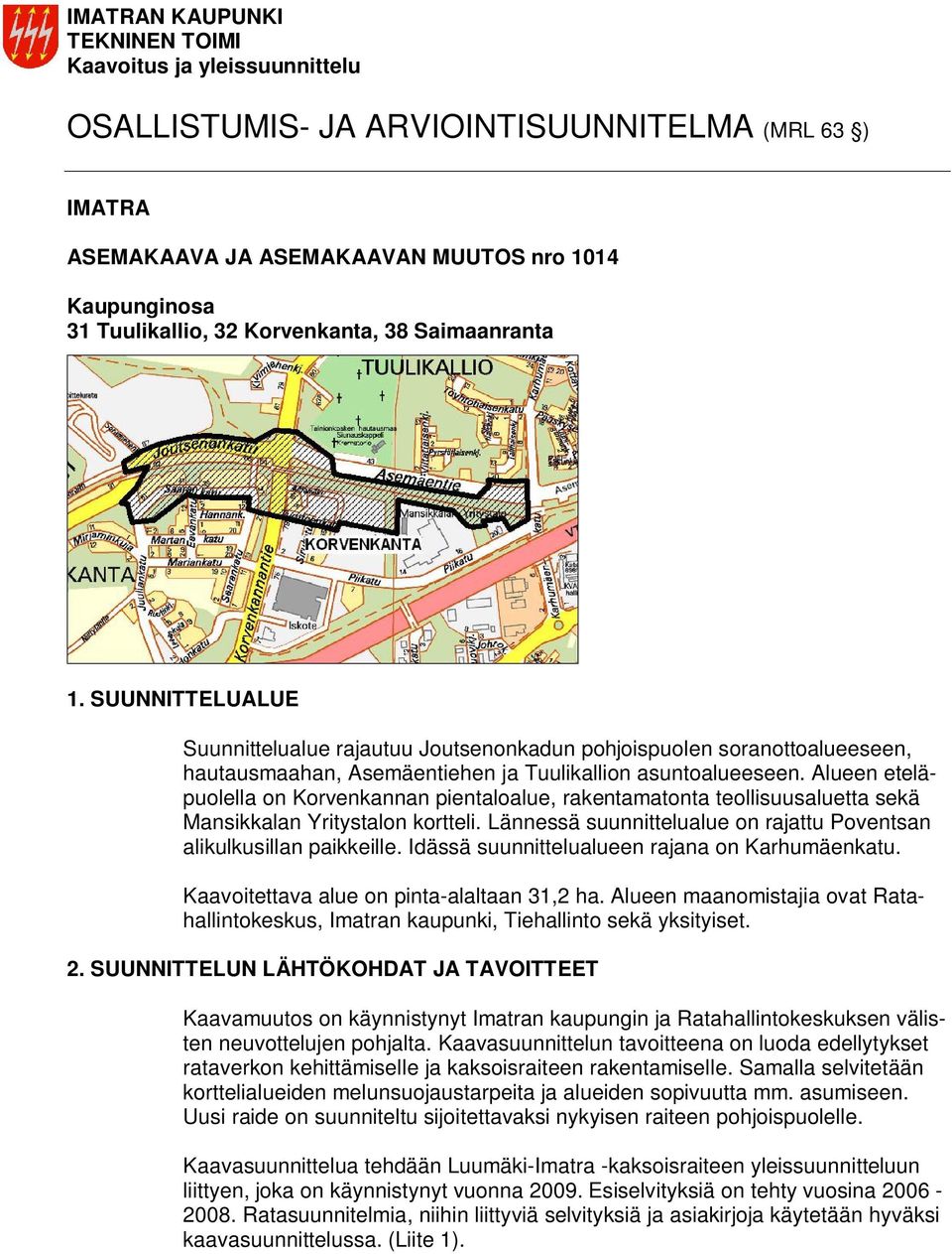 Alueen eteläpuolella on Korvenkannan pientaloalue, rakentamatonta teollisuusaluetta sekä Mansikkalan Yritystalon kortteli. Lännessä suunnittelualue on rajattu Poventsan alikulkusillan paikkeille.