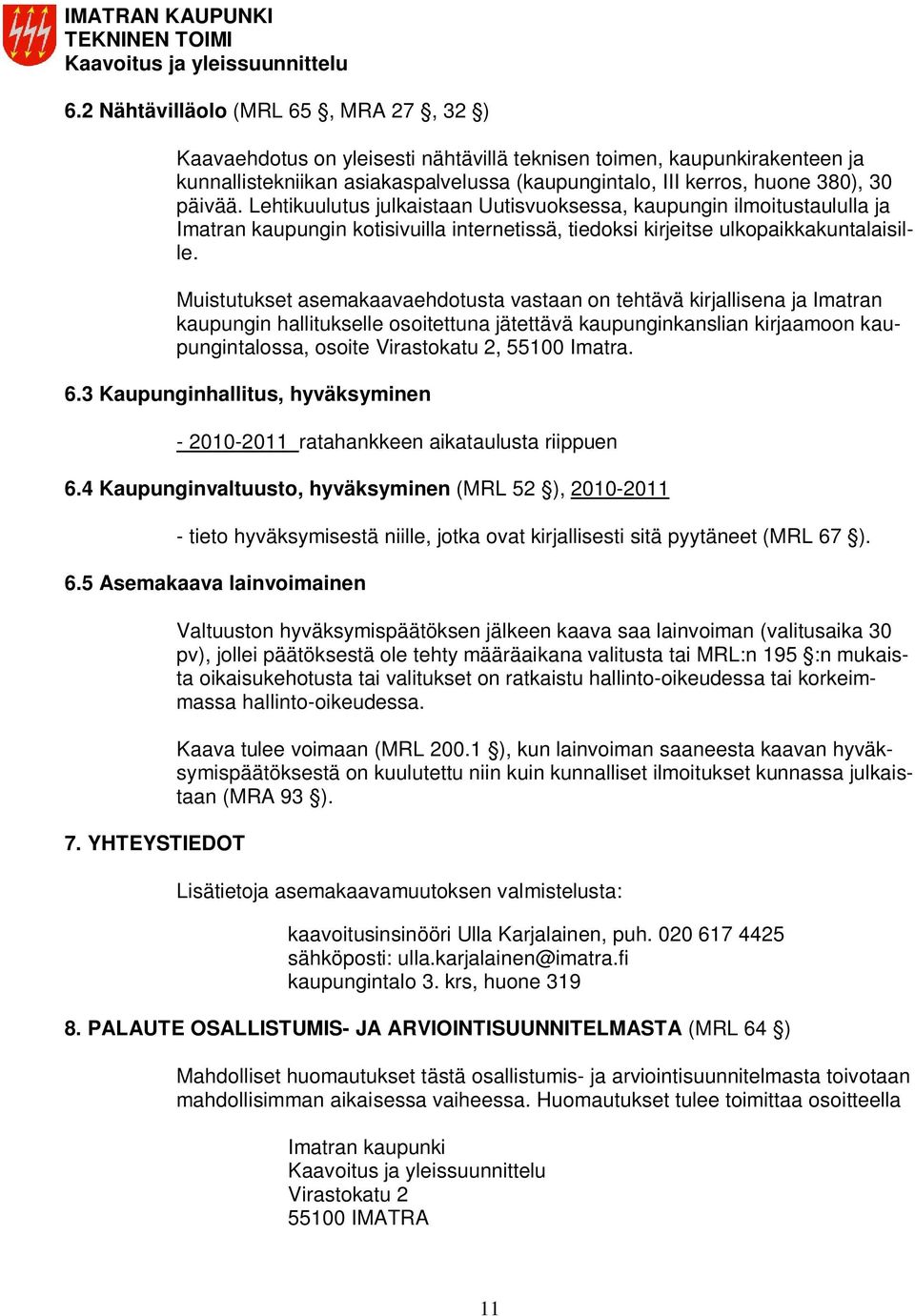 Muistutukset asemakaavaehdotusta vastaan on tehtävä kirjallisena ja Imatran kaupungin hallitukselle osoitettuna jätettävä kaupunginkanslian kirjaamoon kaupungintalossa, osoite Virastokatu 2, 55100