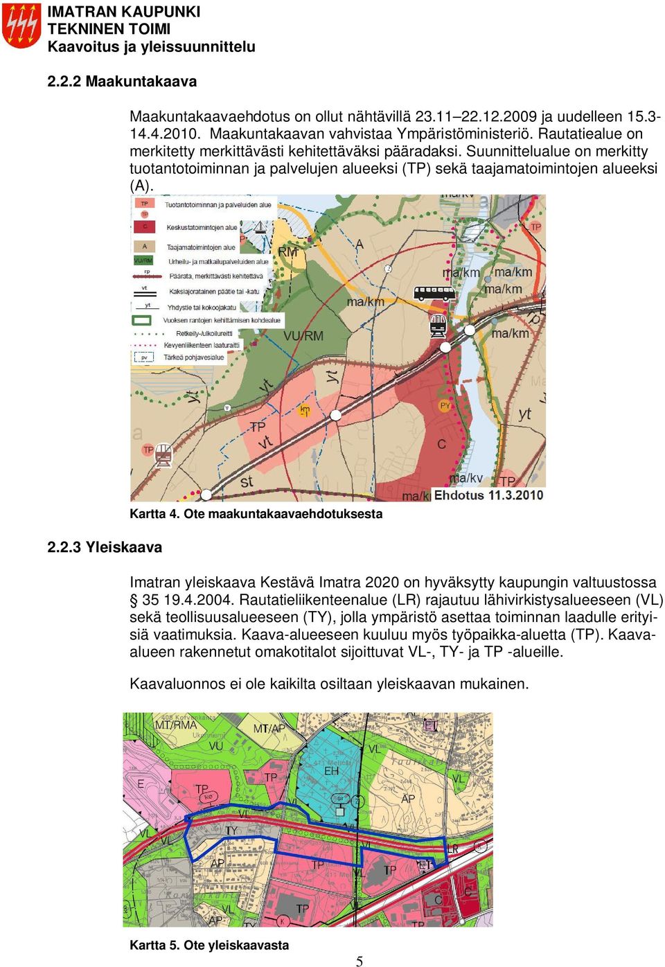 2.3 Yleiskaava Kartta 4. Ote maakuntakaavaehdotuksesta Imatran yleiskaava Kestävä Imatra 2020 on hyväksytty kaupungin valtuustossa 35 19.4.2004.