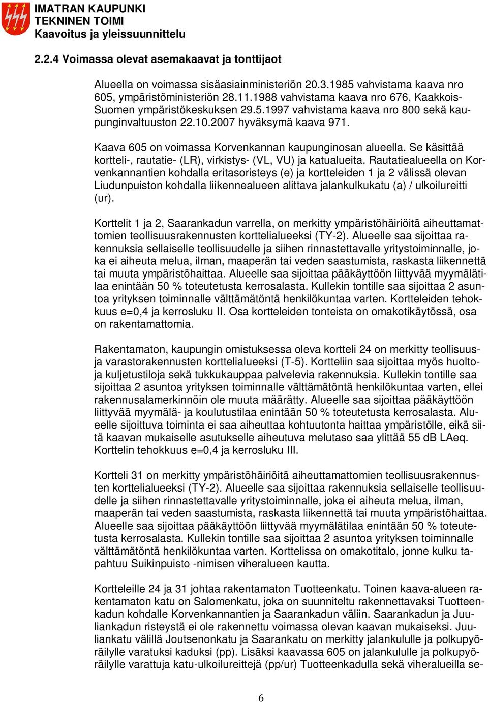 Kaava 605 on voimassa Korvenkannan kaupunginosan alueella. Se käsittää kortteli-, rautatie- (LR), virkistys- (VL, VU) ja katualueita.