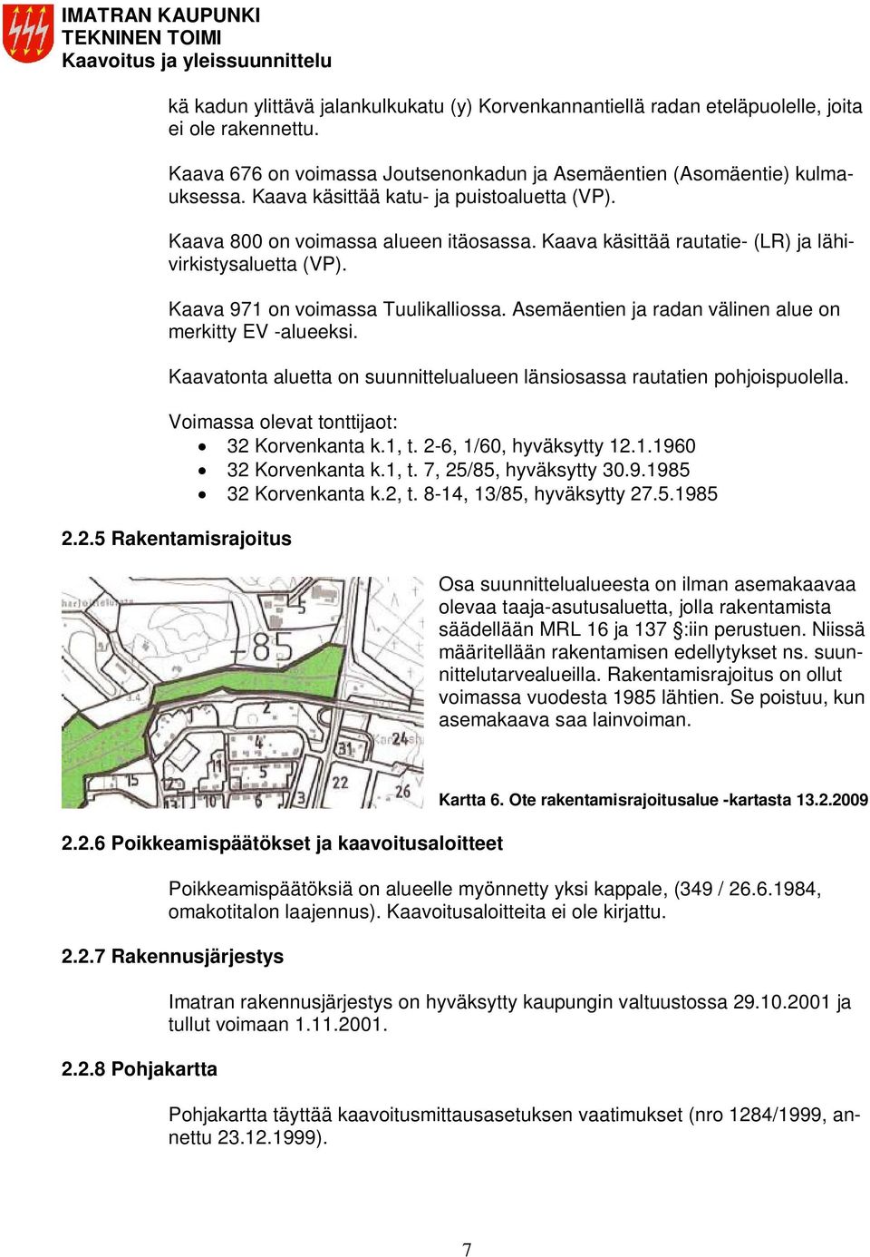 Asemäentien ja radan välinen alue on merkitty EV -alueeksi. Kaavatonta aluetta on suunnittelualueen länsiosassa rautatien pohjoispuolella. Voimassa olevat tonttijaot: 32 Korvenkanta k.1, t.