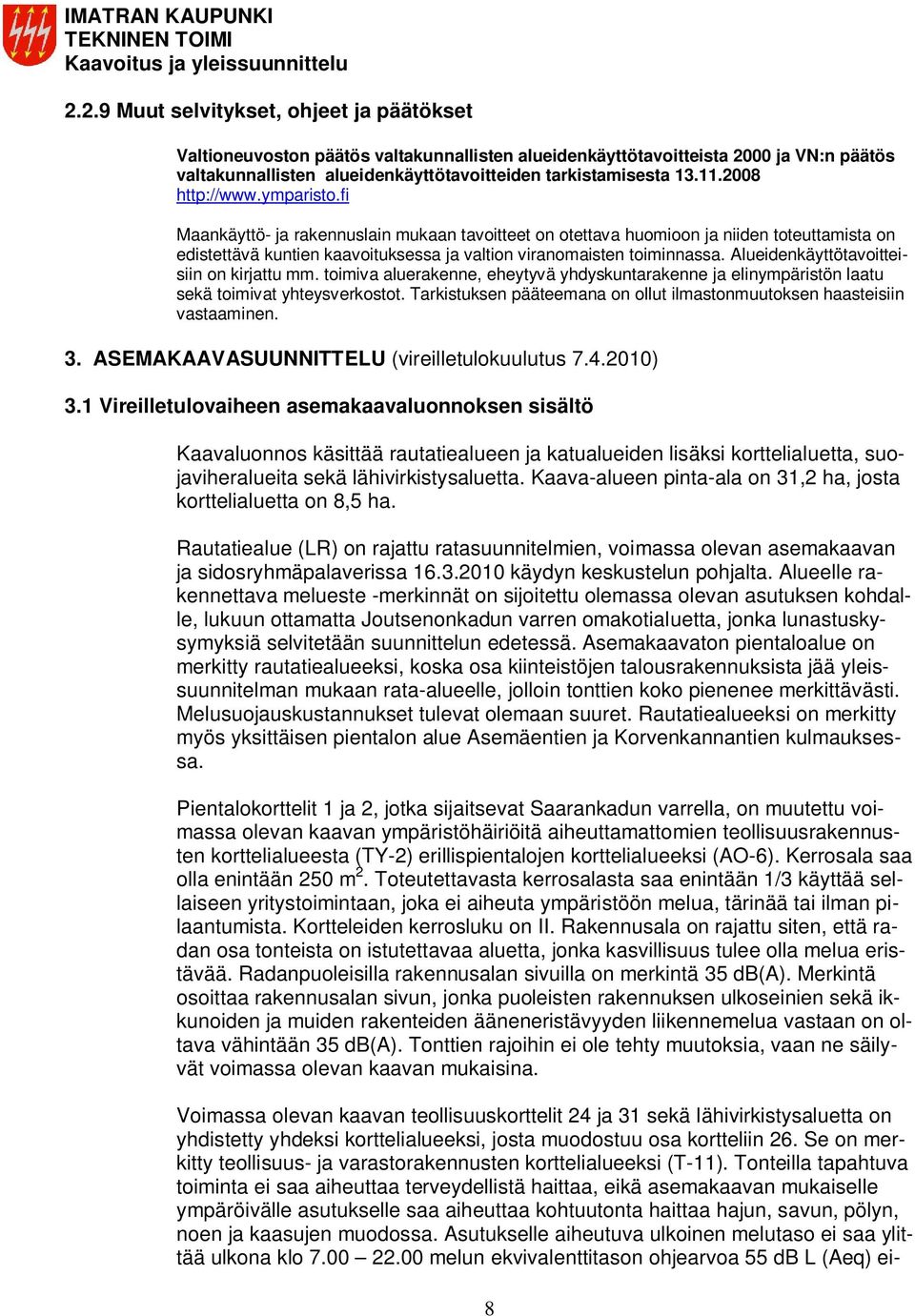 Alueidenkäyttötavoitteisiin on kirjattu mm. toimiva aluerakenne, eheytyvä yhdyskuntarakenne ja elinympäristön laatu sekä toimivat yhteysverkostot.