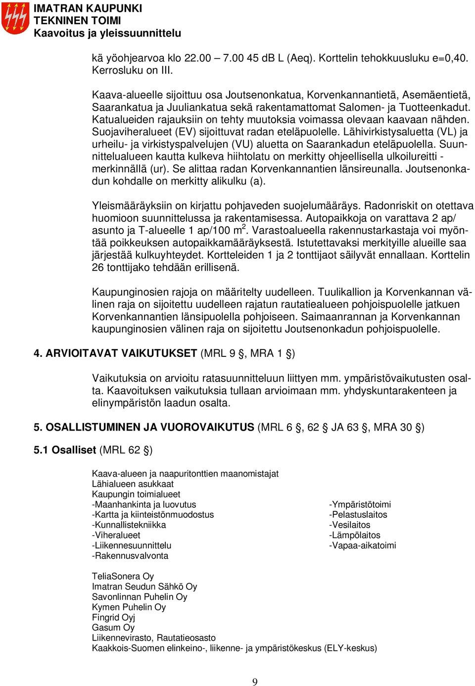Katualueiden rajauksiin on tehty muutoksia voimassa olevaan kaavaan nähden. Suojaviheralueet (EV) sijoittuvat radan eteläpuolelle.