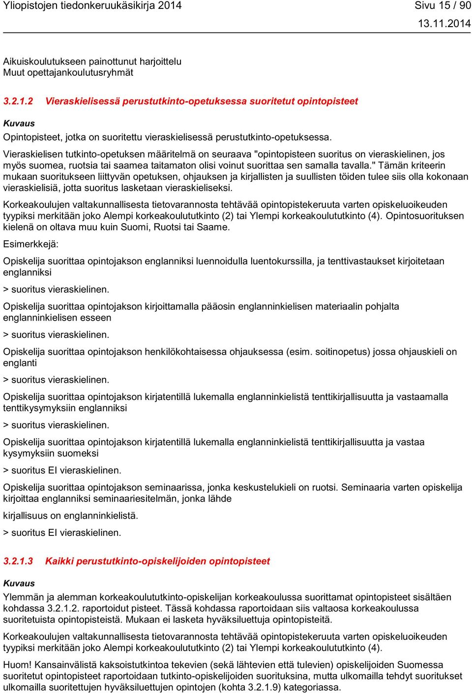 " Tämän kriteerin mukaan suoritukseen liittyvän opetuksen, ohjauksen ja kirjallisten ja suullisten töiden tulee siis olla kokonaan vieraskielisiä, jotta suoritus lasketaan vieraskieliseksi.