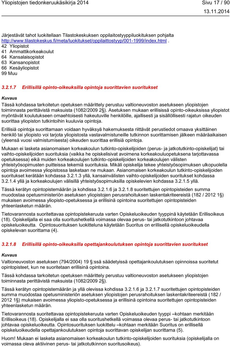 1999/index.html. 42 Yliopistot 41 Ammattikorkeakoulut 64 Kansalaisopistot 63 Kansanopistot 66 Kesäyliopistot 99 Muu 3.2.1.7 Erillisillä opinto-oikeuksilla opintoja suorittavien suoritukset Tässä