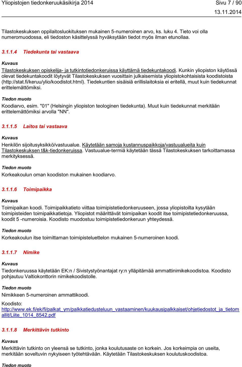 1.4 Tiedekunta tai vastaava Tilastokeskuksen opiskelija- ja tutkintotiedonkeruissa käyttämä tiedekuntakoodi.