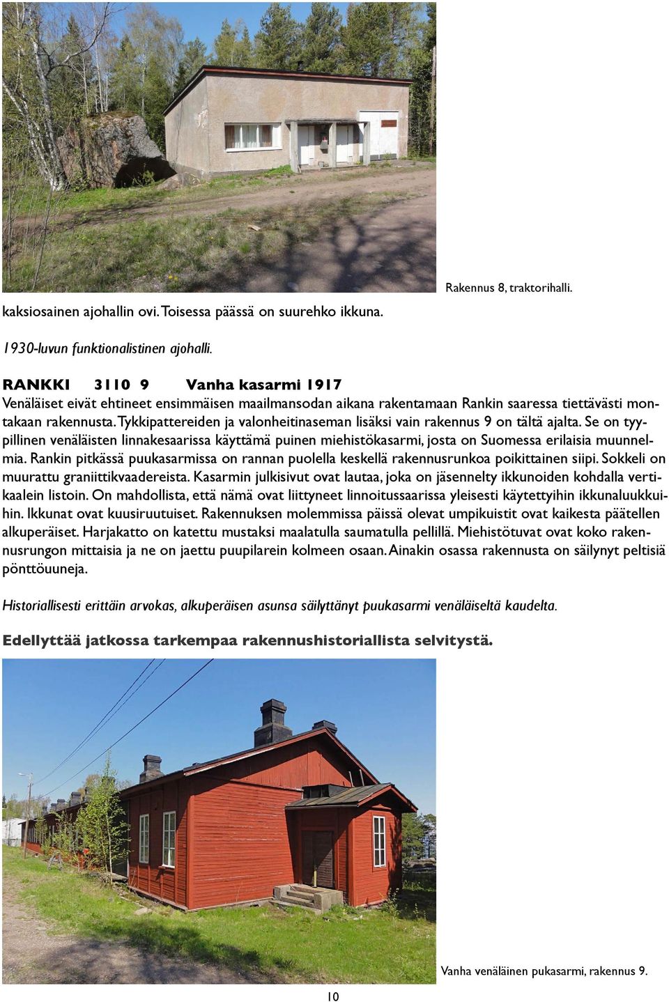 Tykkipattereiden ja valonheitinaseman lisäksi vain rakennus 9 on tältä ajalta. Se on tyypillinen venäläisten linnakesaarissa käyttämä puinen miehistökasarmi, josta on Suomessa erilaisia muunnelmia.