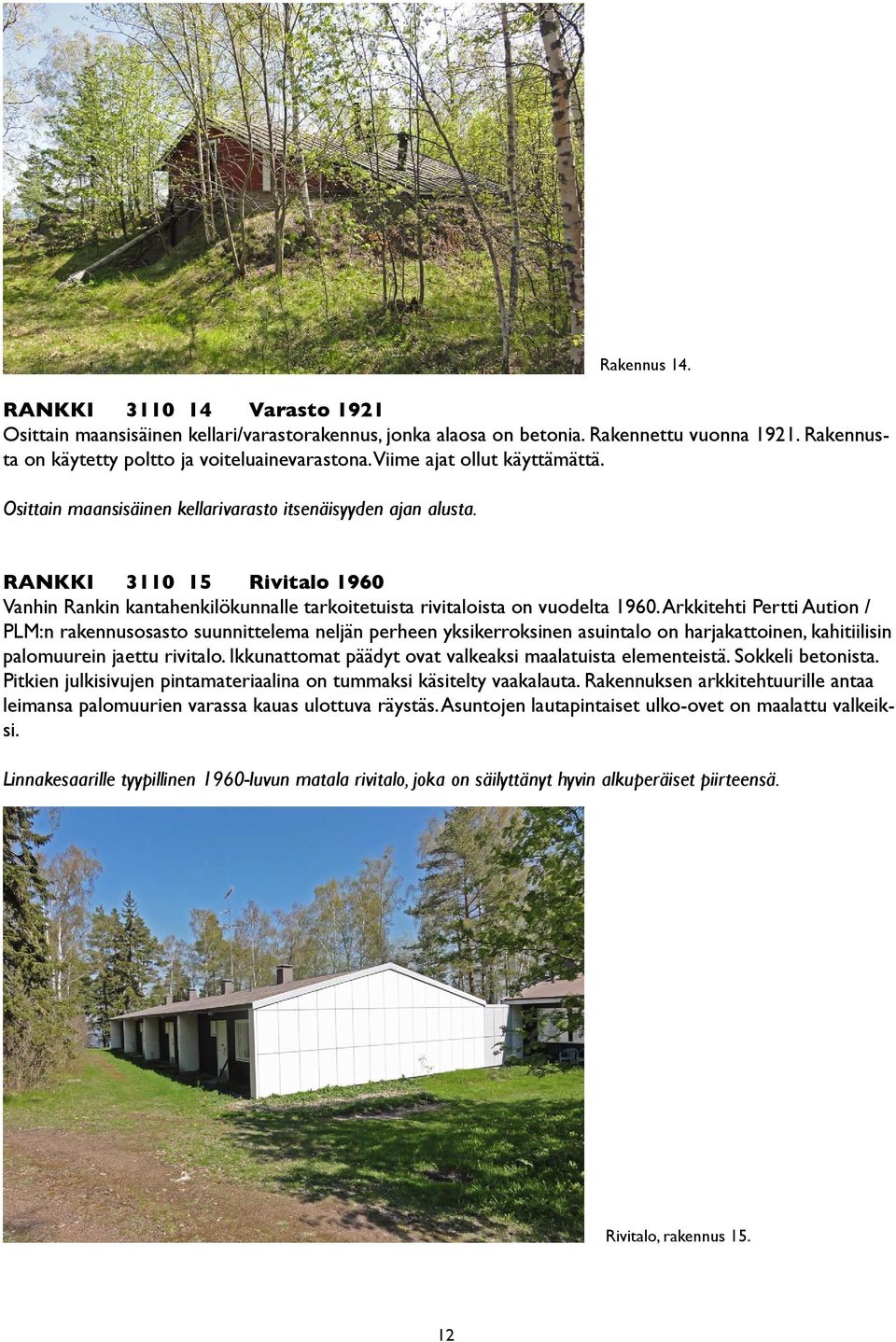 RANKKI 3110 15 Rivitalo 1960 Vanhin Rankin kantahenkilökunnalle tarkoitetuista rivitaloista on vuodelta 1960.