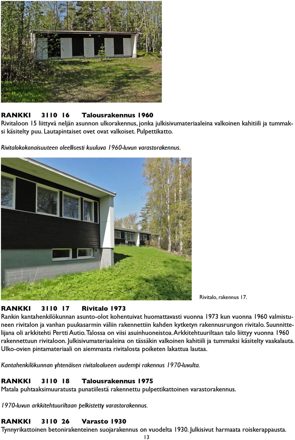 RANKKI 3110 17 Rivitalo 1973 Rankin kantahenkilökunnan asunto-olot kohentuivat huomattavasti vuonna 1973 kun vuonna 1960 valmistuneen rivitalon ja vanhan puukasarmin väliin rakennettiin kahden