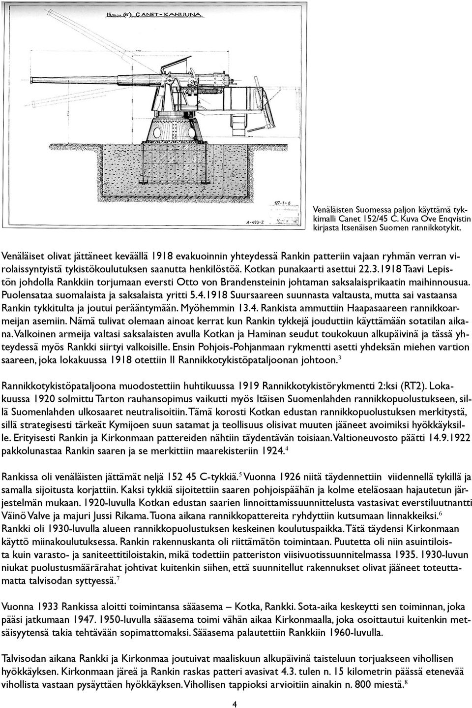 1918 Taavi Lepistön johdolla Rankkiin torjumaan eversti Otto von Brandensteinin johtaman saksalaisprikaatin maihinnousua. Puolensataa suomalaista ja saksalaista yritti 5.4.